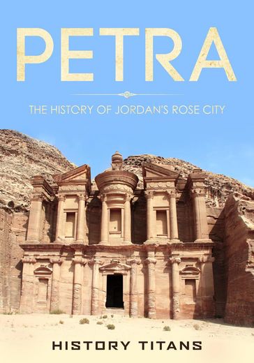 Petra: The History of Jordan's Rose City - History Titans