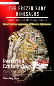 Petrified Embryology Volume 3: The Frozen Baby Dinosaurs - Spinosaurus dorsojuvencus