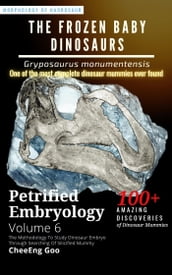 Petrified Embryology Volume 6: The Frozen Baby Dinosaurs Gryposaurus monumentensis
