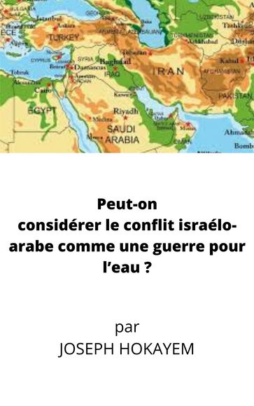 Peut-on considérer le conflit israélo-arabe comme une guerre pour l'eau ? - Joseph Hokayem