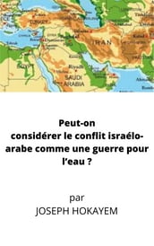 Peut-on considérer le conflit israélo-arabe comme une guerre pour l eau ?