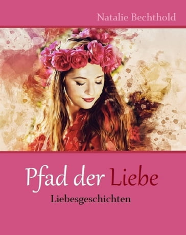 Pfad der Liebe - Natalie Bechthold