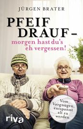 Pfeif drauf - morgen hast du s eh vergessen!