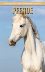 Pferde: Das wesentliche Handbuch über diese erstaunlichen Tiere mit tollen Fotos