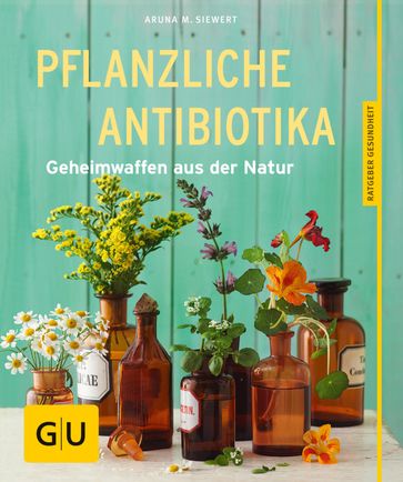 Pflanzliche Antibiotika - Aruna M. Siewert