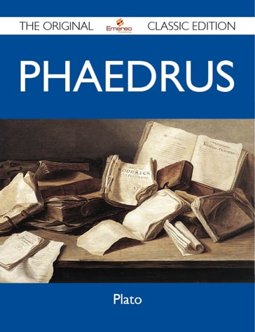 Phaedrus - The Original Classic Edition - Plato Plato