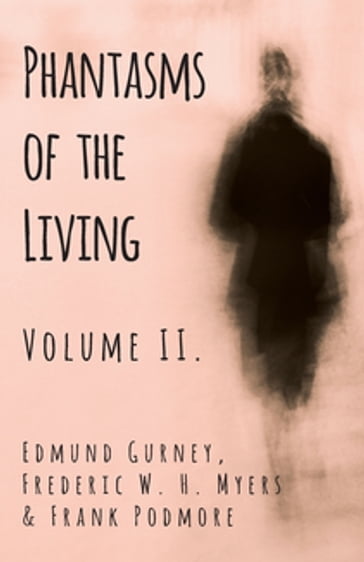 Phantasms of the Living - Volume II. - Edmund Gurney - Frank Podmore - Frederic Myers