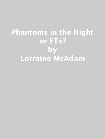 Phantoms in the Night or ETs? - Lorraine McAdam