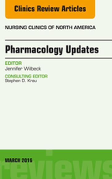 Pharmacology Updates, An Issue of Nursing Clinics of North America - Jennifer Wilbeck - DNP - APRN BC - CEN