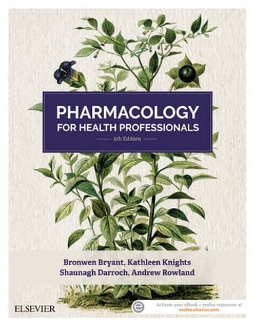 Pharmacology for Health Professionals - eBook - BSc (Hons)  PhD  Grad Cert Tertiary Education Kathleen Knights - PhD  BSc (Hons) Andrew Rowland - BSc  MPharm GradCertAcaPrac Shaunagh Darroch