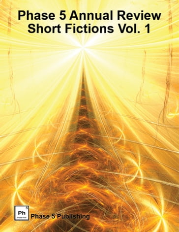 Phase 5 Annual Review: Short Fictions Vol. 1 - Allen L. Wold - Arnold Cassell - James McCarthy - K.R. Gentile - Michelle Herndon - Nana P. Vej - Sergei Gerasimov