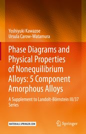 Phase Diagrams and Physical Properties of Nonequilibrium Alloys: 5 Component Amorphous Alloys