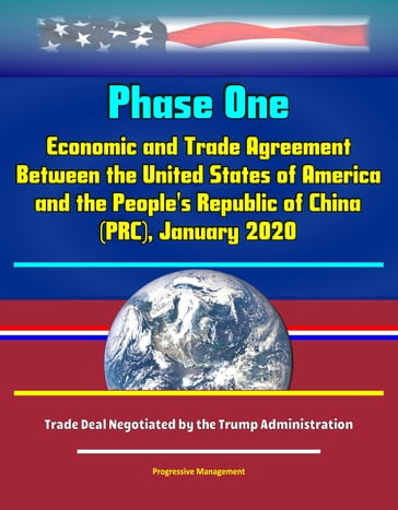 Phase One: Economic and Trade Agreement Between the United States of America and the People's Republic of China (PRC), January 2020 - Trade Deal Negotiated by the Trump Administration - Progressive Management