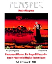 Phenomenal Women: The Shape-Shifter Archetype in Postcolonial Magical Realist Fiction, Femspec Issue 6.2