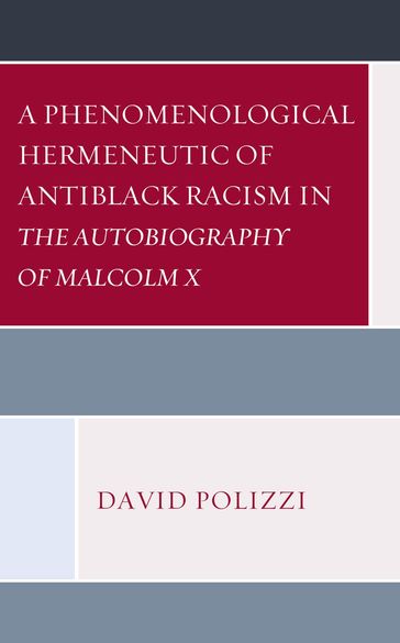 A Phenomenological Hermeneutic of Antiblack Racism in The Autobiography of Malcolm X - David Polizzi