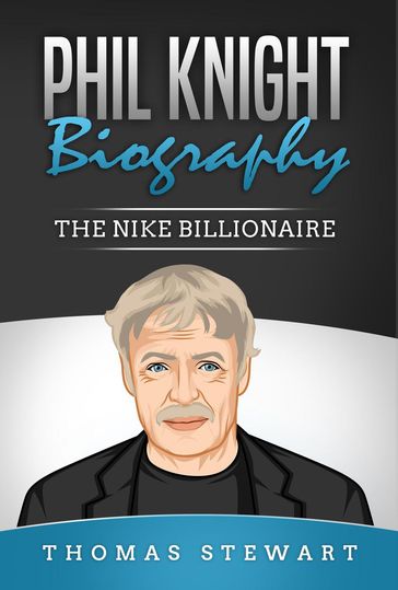 Phil Knight Biography: The Nike Billionaire - Thomas Stewart