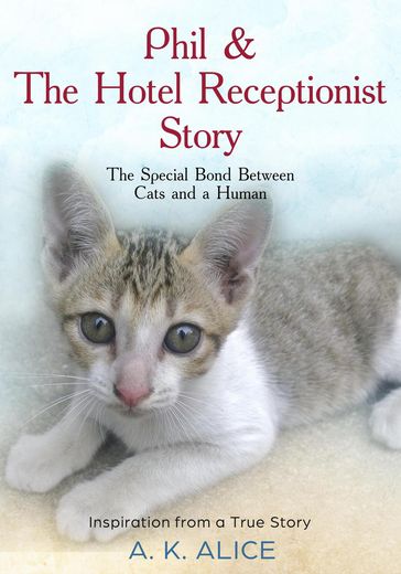 Phil & The Hotel Receptionist Story "The Special Bond between Cats and a Human" Inspiration from A True Story - A.K. Alice
