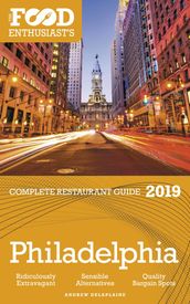 Philadelaphia: 2019 - The Food Enthusiast s Complete Restaurant Guide