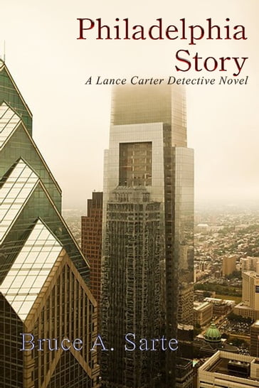Philadelphia Story: A Lance Carter Detective Novel - Bruce A. Sarte