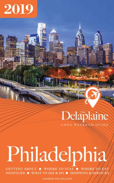 Philadelphia: The Delaplaine 2019 Long Weekend Guide - Andrew Delaplaine