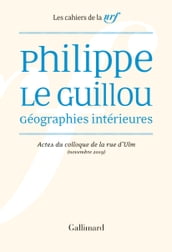 Philippe Le Guillou, Géographies intérieures. Actes du colloque de la rue d Ulm (novembre 2019)