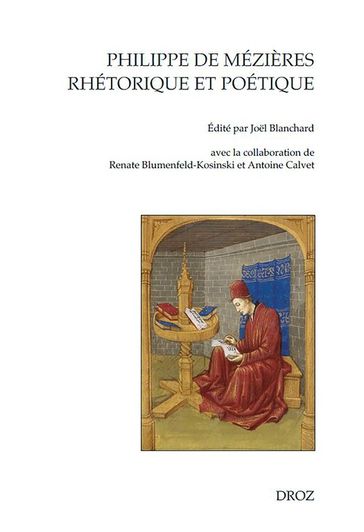 Philippe de Mézières, rhétorique et poétique - Antoine Calvet - Renate Blumenfeld-Kosinski