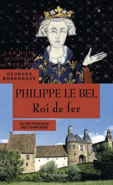 Philippe le Bel. Roi de fer - Georges Bordonove