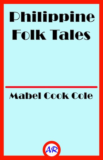 Philippine Folk Tales (Illustrated) - Mabel Cook Cole