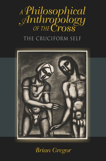 A Philosophical Anthropology of the Cross - Brian Gregor