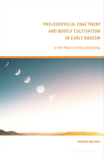 Philosophical Enactment and Bodily Cultivation in Early Daoism - Michael Thomas