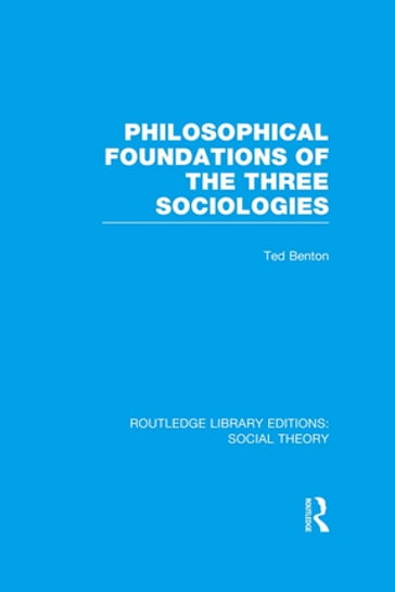 Philosophical Foundations of the Three Sociologies (RLE Social Theory) - Ted Benton