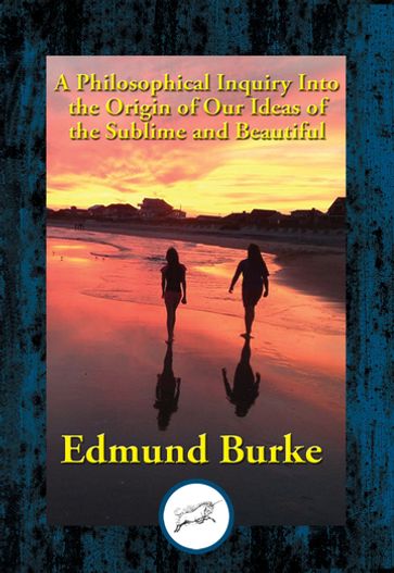 A Philosophical Inquiry Into the Origin of Our Ideas of the Sublime and Beautiful - Edmund Burke