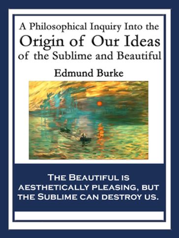 A Philosophical Inquiry Into the Origin of Our Ideas of the Sublime and Beautiful - Edmund Burke