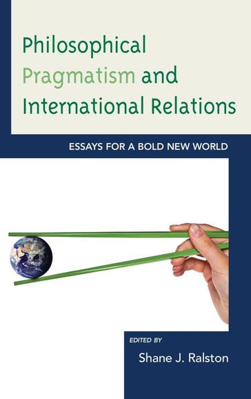 Philosophical Pragmatism and International Relations - Brian E. Butler - Matthew J. Brown - Phillip Deen - Loren Goldman - John Ryder - Patricia Shields - Joseph Soeters - Eric Weber - John Kaag