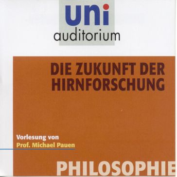 Philosophie: Die Zukunft der Hirnforschung - Michael Pauen