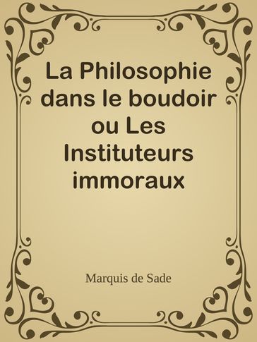 La Philosophie dans le boudoir ou Les Instituteurs immoraux - Donatien Alphonse François de Sade