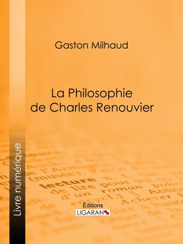 La Philosophie de Charles Renouvier - Gaston Milhaud - Ligaran
