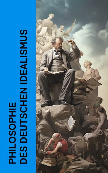 Philosophie des Deutschen Idealismus - Georg Wilhelm Friedrich Hegel - Johann Gottlieb Fichte - Immanuel Kant - Friedrich Schelling - Friedrich Schleiermacher
