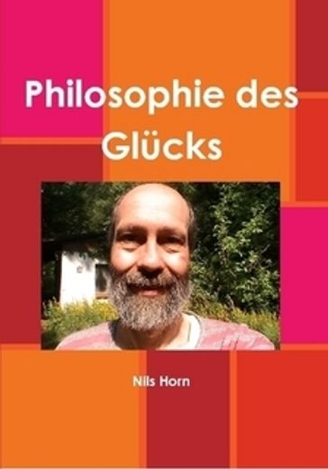 Philosophie des Glücks: Glück, Glücksforschung, glückliche Welt - Nils Horn