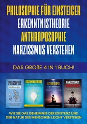 Philosophie für Einsteiger Erkenntnistheorie Anthroposophie Narzissmus verstehen - Das große 4 in 1 Buch: Wie Sie das Geheimnis der Existenz und der Natur des Menschen leicht verstehen