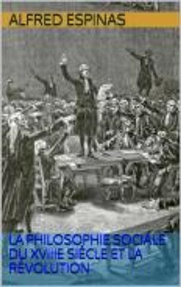 La Philosophie sociale du XVIIIe siècle et la Révolution - Alfred Espinas