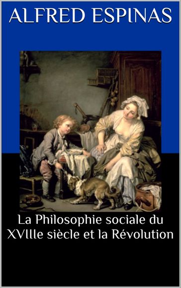 La Philosophie sociale du XVIIIe siècle et la Révolution - Alfred Espinas