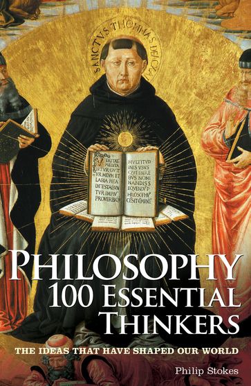 Philosophy 100 Essential Thinkers - Philip Stokes