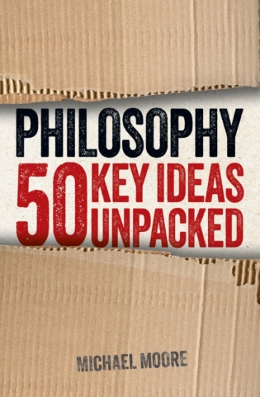 Philosophy: 50 Key Ideas Unpacked - Michael Moore