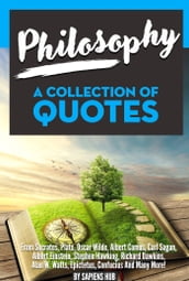 Philosophy: A Collection Of Quotes from Socrates, Plato, Oscar Wilde, Albert Camus, Carl Sagan, Albert Einstein, Stephen Hawking, Richard Dawkins, Alan W. Watts, Epictetus, Confucius And Many More!