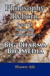 Philosophy Reborn Part IV: Naturally Unhealthy Big Pharma & Big Media