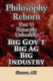 Philosophy Reborn Part V: Naturally Unhealthy Big Gov t, Big Ag, Big Industry