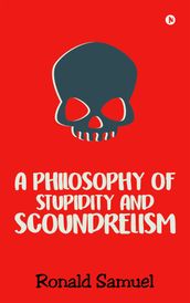 A Philosophy of Stupidity and Scoundrelism
