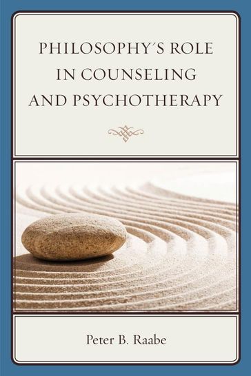 Philosophy's Role in Counseling and Psychotherapy - Peter Raabe - University of the Fraser Valley