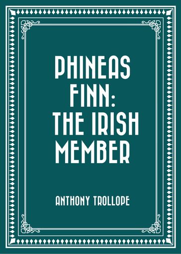 Phineas Finn: The Irish Member - Anthony Trollope